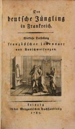 Der deutsche Jüngling in Frankreich : Wirkliche Darstellung französischer Lebensart und Ausschweifungen