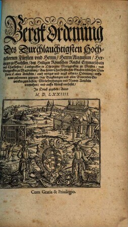 Bergk Ordenüng Des Durchlauchtigsten Hochgebornen Fürsten und Herrn, Herrn Augusten, Hertzogen zu Sachssen, des Heiligen Römischen Reichs Ertzmarschaln und Churfürsten ... Aus seiner Churfürstlichen Gnaden löblichen Vorfaren [et]c. alten Artickeln, auch voriger und negst erklerter Ordenung auffs nawe zusammen gezogen, den Bergkwergen und allen Bawenden Gewercken zum besten : Mit befreyhungen und Nawen Artickeln vormehret und auffs kürtzest vorfasset