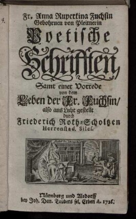 Fr. Anna Rupertina Fuchsin Gebohrnen von Pleitnerin Poetische Schrifften : Samt einer Vorrede von dem Leben der Fr. Fuchsin ; also ans Licht gestellt