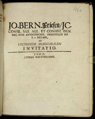 Jo. Bern. Friesen, JC. Consil. Sax. Aul. Et Consist. Isen. Nec Non Antecessoris, Ordinisque Sui h.t. Decani, Ad Lectionem Inauguralem Invitatio