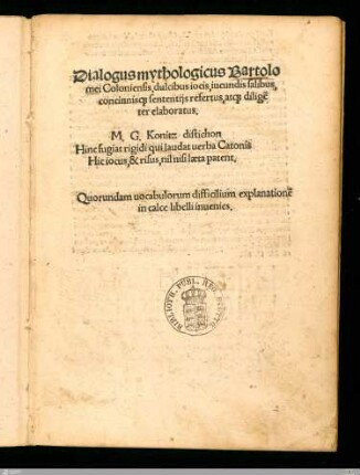 Dialogus mythologicus Bartolomei Coloniensis : dulcibus iocis, iucundis salibus, concinnisq[ue] sententijs refertus, atq[ue] dilige[n]ter elaboratus; Quorundam uocabulorum difficilium explanatione[m] in calce libelli inuenies