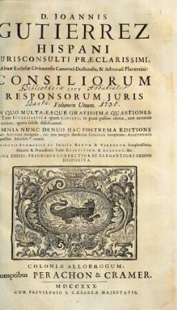 D. Joannis Gutierrez Hispani ... Consiliorum Sive Responsorum Juris Volumen Unum : In Quo Multae, Eaeque Gravissimi Quaestiones, Tam Ecclesiasticae quam Civiles ... dissolvuntur