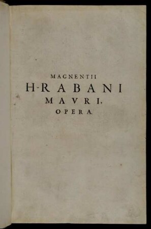 1: Magnentii H-Rabani Mauri, Ex Abbate Fuldensi, Archiepiscopi Sexti Moguntini, Opera, Quae Reperiri Potuerunt, Omnia. 1