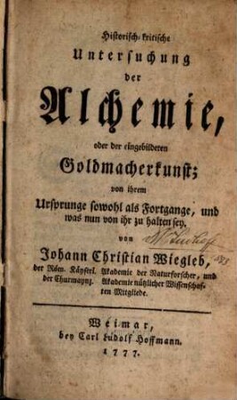 Historisch-kritische Untersuchung der Alchemie, oder der eingebildeten Goldmacherkunst; von ihrem Ursprunge sowohl als Fortgange, und was nun von ihr zu halten sey