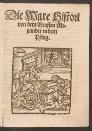 Die Ware Histori || von dem Graffen Ale=||xander in dem || Pflug.||