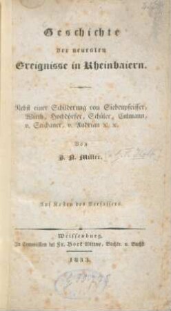 Geschichte der neuesten Ereignisse in Rheinbaiern : Nebst einer Schilderung von Siebenpfeiffer, Wirth, Hochdörfer, Schüler, Culmann, v. Stichaner, v. Andrian [et]c. [et]c.