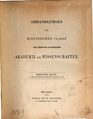 Abhandlungen der Historischen Klasse der Königlich Bayerischen Akademie der Wissenschaften. 10, 38 = 10. 1865/67