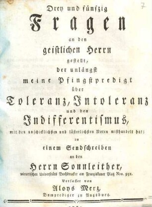 Drey und fünfzig Fragen an den geistlichen Herrn gestellt, der unlängst meine Pfingstpredigt über Toleranz, Intoleranz und den Indifferentismus, mit den unschicklichsten und lästerlichsten Noten mißhandelt hat