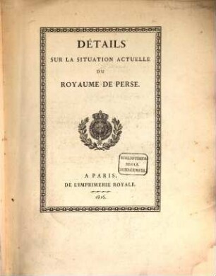 Détails sur la situation actuelle du royaume de Perse : = Dar bayān-i aḥwāl wa-niẓām wa-gudhārishāt-i adālat-i āyāt-i in ayyām dar mamālik-i maḥrūsa-i Īrān