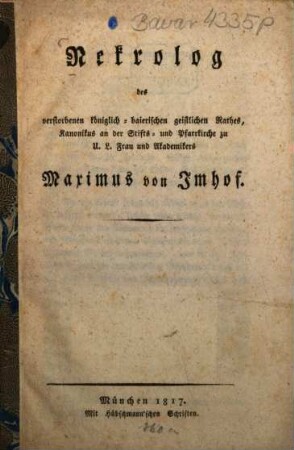 Nekrolog des verstorbenen königlich-baierischen Rathes, Kanonikus an der Stifts- und Pfarrkirhce zu U. L. Frau und Akademikers Maximus von Imhof