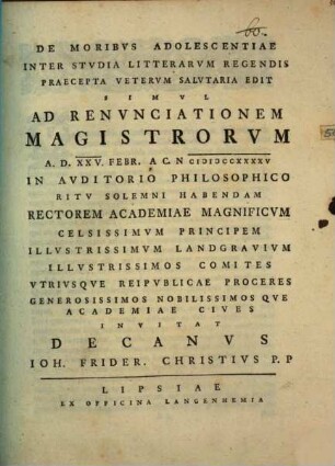 De Moribvs Adolescentiae Inter Stvdia Litterarvm Regendis Praecepta Vetervm Salvtaria Edit Simvl Ad Renvnciationem Magistrorvm A. D. XXV. Febr. A. C. N. MDCCXXXXV ... Invitat ... Decanvs Ioh. Frider. Christius P.P.