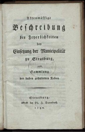 Aktenmässige Beschreibung der Feyerlichkeiten bey Einsetzung der Municipalität zu Strasburg, und Sammlung der dabey gehaltenen Reden
