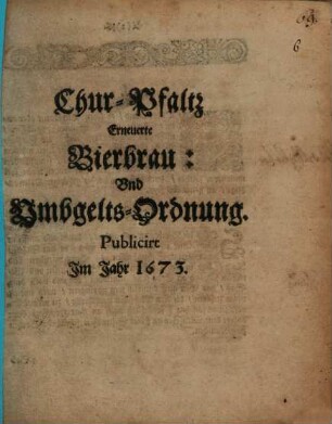Chur-Pfaltz Erneuerte Bierbrau- Und Umbgelts-Ordnung : Publicirt im Jahr 1673