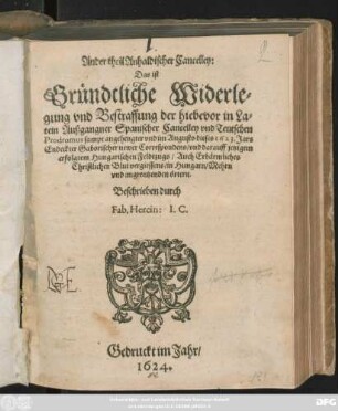 Ander theil Anhaldischer Cancelley: Das ist Gründtliche Widerlegung und Bestraffung der hiebevor in Latein Außgangner Spanischer Cancelley und Teutschen Prodromus sampt angehengter und im Augusto dieses 1623. Jars Endeckter Gaborischer newer Correspondens/ und darauff jetzigem erfolgtem Hungarischen Feldtzugs/ Auch Erbärmliches Christlichen Blutvergiessens/ in Hungarn/ Mehrn und angrentzenden örtern