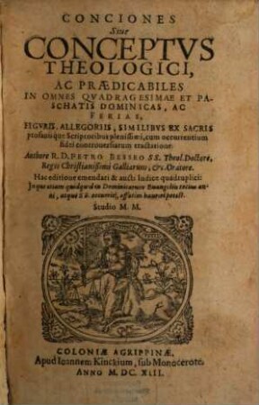 Conciones Siue Conceptvs Theologici, Ac Praedicabiles In Omnes Qvadragesimae Et Paschatis Dominicas, Ac Ferias : Figvris, Allegoriis, Similibvs Ex Sacris profanisque Scriptoribus plenissimi, cum occurrentium fidei controuersiarum tractatione