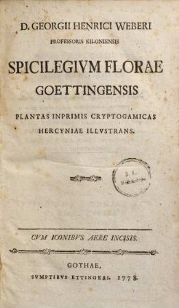 D. Georgi Henrici Weberi Professoris Kiloniensis Spicilegivm Florae Goettingensis : Plantas Inprimis Cryptogamicas Hercyniae Illvstrans ; Cvm Iconibvs Aere Incisis