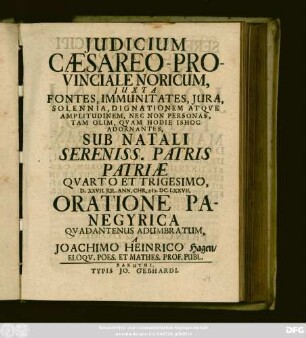 Iudicium Caesareo-Provinciale Noricum, Iuxta Fontes, Immunitates, Iura, Solennia, Dignationem Atque Amplitudinem, Nec Non Personas, Tam Olim, Quam Hodie Ishoc Adornantes