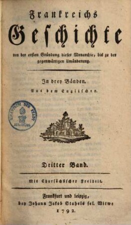 Frankreichs Geschichte : von der ersten Gründung dieser Monarchie bis zur gegenwärtigen Umänderung ; in drey Bänden ; nach dem Englischen, 3