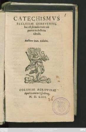 CATECHISMVS || ECCLESIAE GENEVENSIS,|| hoc est, formula erudiendi || pueros in doctrina || Christi.|| Authore Ioan. Caluino.||