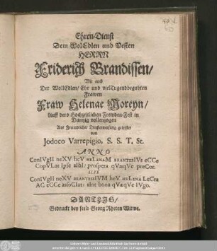 Ehren-Dienst Dem WolEdlen und Vesten Herrn Friderich Brandissen/ Wie auch Der ... Fraw Helenae Moreyn/ Auff dero Hochzeitlichen Frewden-Fest in Dantzig vollenzogen Aus Freundlicher Dinsterweisung geleistet
