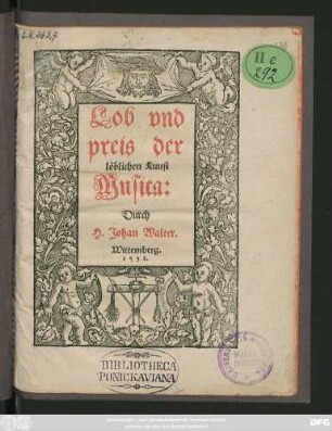 Lob vnd || preis der || löblichen Kunst || Musica:|| Durch || H. Johan Walter.||