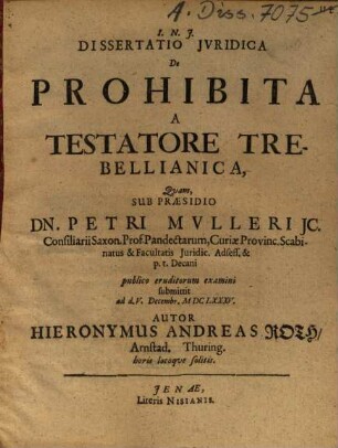 Dissertatio Jvridica [Iuridica] De Prohibita A Testatore Trebellianica