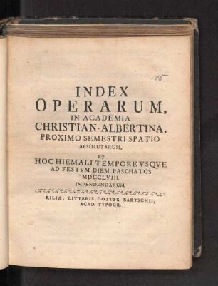 WS 1757/58: Index Operarum, In Academia Christian-Albertina, Proximo Semestri Spatio Absolutarum, Et Hoc Hiemali Tempore Vsqve Ad Festvm Diem Paschatos MDCCLVIII. Impendendarum.