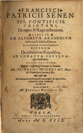 Francisci Patricii Senensis ... De Regno & Regis institutione : Libri IX ; Ad Alphomsum Aragonium inclytum Calabriae Ducem