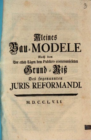 Kleines Bau-Modele Nach dem Vor etlich Tägen dem Publico communicirten Grund-Riß Des sogenannten Juris Reformandi