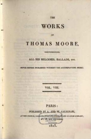 The works of Thomas Moore : comprehending all his melodies, ballads etc. ; never before published without the accompanying music. 8