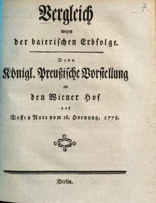Vergleich wegen der baierischen Erbfolge : Dann Königl. Preußische Vorstellung an den Wiener Hof auf Dessen Note vom 16. Hornung, 1778