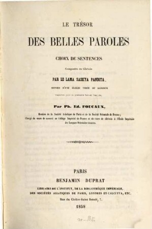 Le trésor des belles paroles : (Legs-par bśad-pa rin-po-che'i gter źes bya-ba bstan-bcos.) Choix de sentences composées en tibétain par le Lama Saskya Pandita, suivies d'une élégie tirée du Kanjour. Trad. pour le première fois en français par Ph. Ed. Foucaux