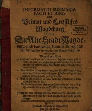 Informatio Summaria facti et iuris des Primat und Ertzstiffts Magdeburg contra die Alte Stadt Magdeburg : und dasjenige, damit sie bey itzigem Reichstage ihre ungegründete Sache bescheinigen wollen