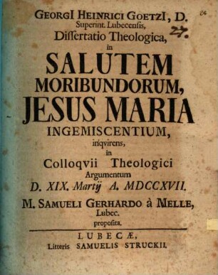 Georgii Heinrici Goetzii ... Diss. theol. in salutem moribundorum, Jesus Maria ingemiscentium, inquirens