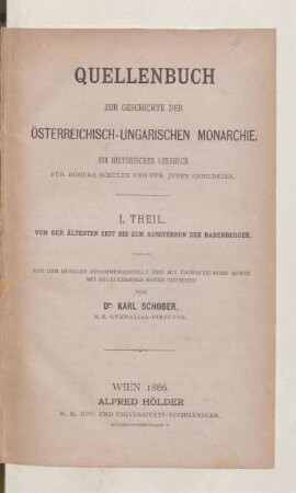 Theil 1: Von der ältesten Zeit bis zum Aussterben der Babenberger : ein historisches Lesebuch für höhere Schulen und für jeden Gebildeten