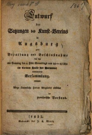 Entwurf der Satzungen des Kunst-Vereins in Augsburg : zur Berathung und Beschlußnahme bei der am Sonntag den 4. Febr. Vormittags von 10 - 12 Uhr im kleinen Saale der Harmonie stattfindenden Versammlung