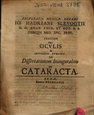 Facvltatis Medicae Decani Io. Hadriani Slevogtii ... Prolvsio De Ocvlis & Invitatio Pvblica Ad Dissertationem Inauguralem De Cataracta