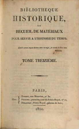 Bibliothèque historique ou recueil de matériaux pour servir à l'histoire du temps. 13, 13. 1820