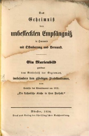 Das Geheimniß der unbefleckten Empfängniß in Harmonie mit Offenbarung u. Vernunft : Ein Marienbild ... vom Verf. des Adventswortes von 1852: "Die kathol. Kirche in ihrer Freiheit."