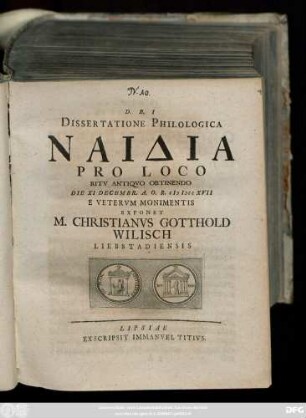 Dissertatione Philologica Naidia Pro Loco Ritv Antiqvo Obtinendo Die XI Decembr. A. O. R. MDCCXVII E Vetervm Monimentis Exponet M. Christianvs Gotthold Wilisch Liebstadiensis
