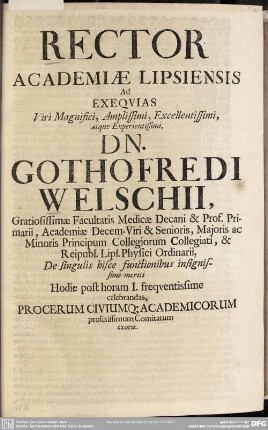Rector Academiae Lipsiensis Ad Exequias Viri Magnifici, Amplissimi, Excellentissimi, atque Experientissimi, Dn. Gothofredi Welschii, ...
