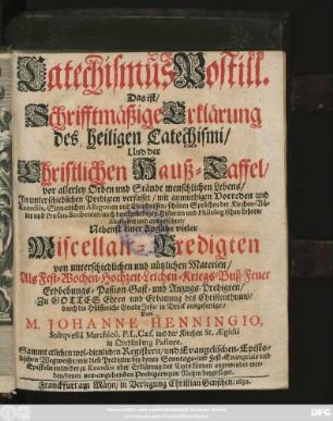 Catechismus-Postill : Das ist/ Schrifftmäßige Erklärung des heiligen Catechismi/ Und der Christlichen Hauß-Taffel ...
