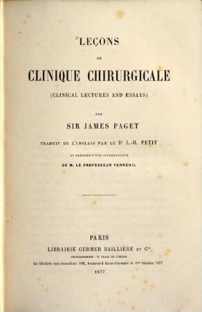 Leçons de clinique chirurgicale par Sir James Paget : (Clinical lectures and essays) Traduit de l'Anglais par le Dr. L. H. Petit et précédé d'une introduction de M. le profess. Verneuil