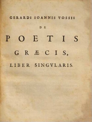 Gerardi Ioannis Vossii De Vetervm Poetarvm Temporibvs Libri Dvo, Qvi Svnt De Poetis Græcis Et Latinis