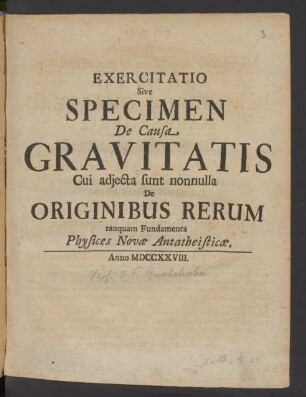 Exercitatio Sive Specimen De Causa Gravitatis Cui adiecta sunt nonnulla De Originibus Rerum tanquam Fundamenta Physices Novæ Antatheisticæ