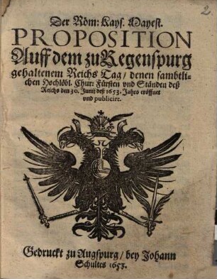Der Röm. Kays. Mayest. Proposition Auff dem zu Regenspurg gehaltenem Reichs Tag ... den 30. Junij deß 1653. Jahrs ...