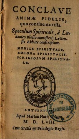 Conclave Animae Fidelis : quo continentur ista. Speculum Spirituale, à Ludouico Blosio Blosio monasterij Laetiensis Abbate conscriptum. Monile Spiritvale. Corona Spiritvalis. Scriniolvm Spiritvale