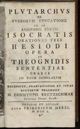 Plutarchus de Puerorum Educatione : Et De Audiendis Poetis Isocratis Orationes Tres Hesiodi Opera Et Theognidis Sententiae Graecae In Usum Scholarum ; Recensuit, Praefationem Et Vitas Auctorum Praemisit M. Christopher. Kretzschmar Cruciani Dresd. Conr.