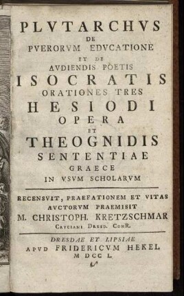 Plutarchus de Puerorum Educatione : Et De Audiendis Poetis Isocratis Orationes Tres Hesiodi Opera Et Theognidis Sententiae Graecae In Usum Scholarum ; Recensuit, Praefationem Et Vitas Auctorum Praemisit M. Christopher. Kretzschmar Cruciani Dresd. Conr.