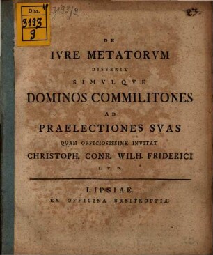 De Ivre Metatorvm Disserit Simvlqve Dominos Commilitones Ad Praelectiones Svas Qvam Officiosissime Invitat Christoph. Conr. Wilh. Friderici I. V. D. : [Dabam Lipsiae I. K. April. MDCCLX.]